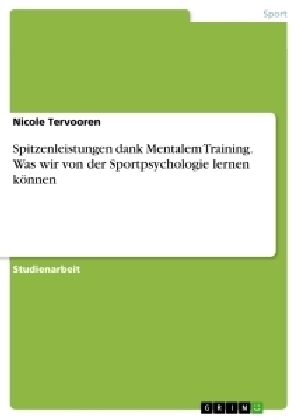 Spitzenleistungen dank Mentalem Training. Was wir von der Sportpsychologie lernen k&Atilde;&para;nnen - Nicole Tervooren