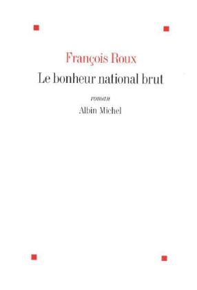 Le bonheur national brut - Francois Roux