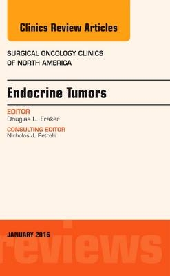 Endocrine Tumors, An Issue of Surgical Oncology Clinics of North America - Douglas L Fraker