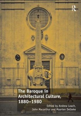 The Baroque in Architectural Culture, 1880-1980 - Andrew Leach, John MacArthur