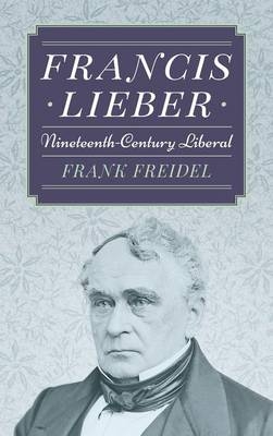 Francis Lieber - Prof Frank Freidel