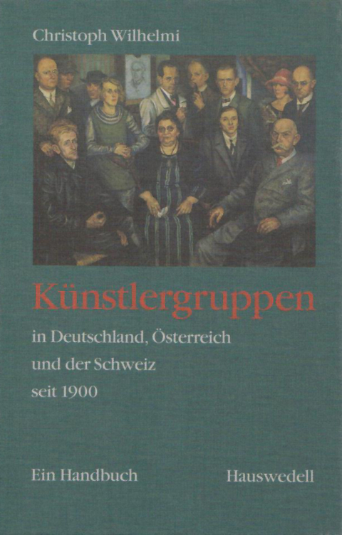 K&uuml;nstlergruppen in Deutschland, &Ouml;sterreich und der Schweiz seit 1900. - Christoph Wilhelmi