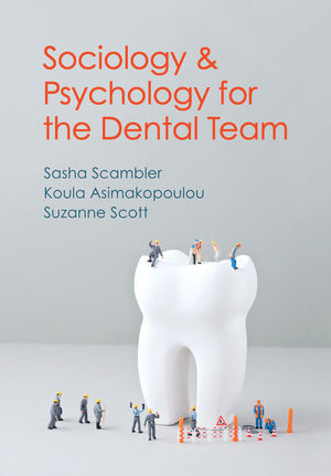 Sociology and Psychology for the Dental Team – An Introduction to Key Topics - S Scambler