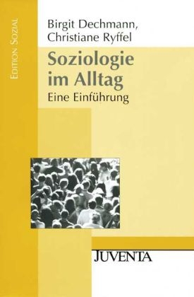 Soziologie im Alltag - Birgit Dechmann, Christiane Ryffel-Gericke