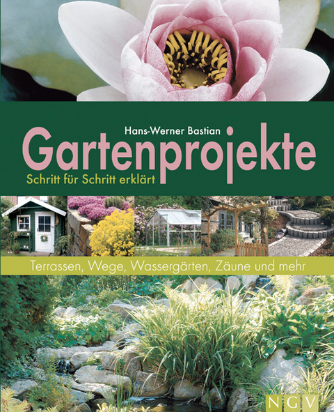 Gartenprojekte Schritt für Schritt erklärt - Hans W Bastian