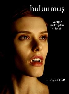 Bulunmuş (Vampir Mektupları 8. Kitabı) - Morgan Rice