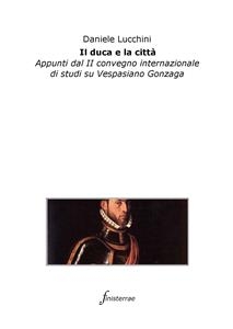 Il duca e la città. Appunti dal II convegno internazionale di studi su Vespasiano Gonzaga