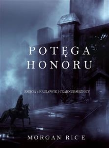 Potęga Honoru (Część 3 Kr&oacute;lowie I Czarnoksiężnicy) - Morgan Rice
