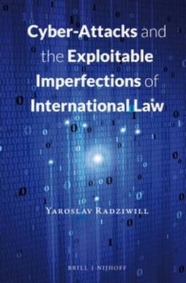 Cyber-Attacks and the Exploitable Imperfections of International Law - Yaroslav Radziwill