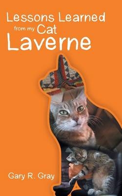 Lessons Learned from my Cat Laverne - Gary R Gray