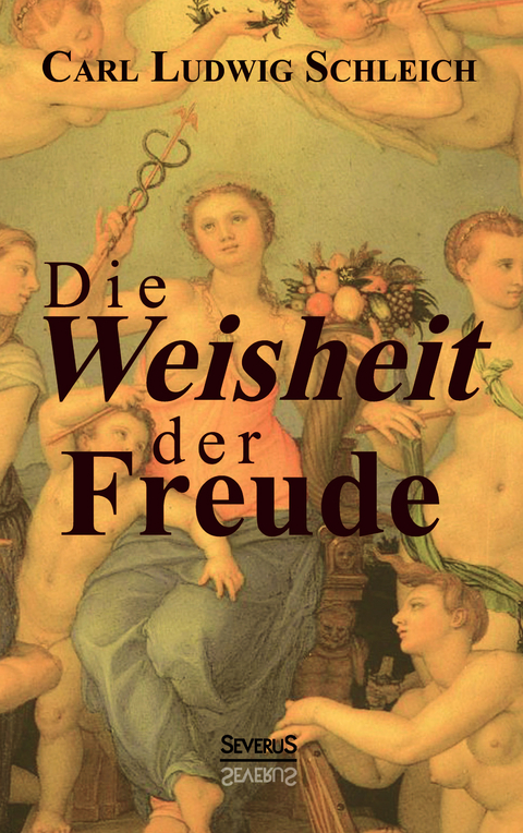 Die Weisheit der Freude - Carl Ludwig Schleich, Bj&ouml;rn Bedey