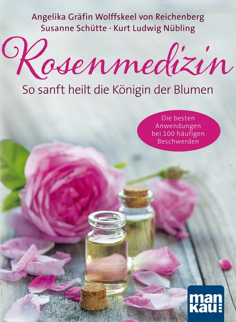 Rosenmedizin. So sanft heilt die K&ouml;nigin der Blumen - Angelika Gr&auml;fin von Wolffskeel von Reichenberg, Susanne Sch&uuml;tte, Kurt Ludwig N&uuml;bling