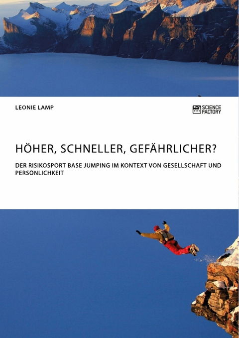 H&ouml;her, schneller, gef&auml;hrlicher? Der Risikosport BASE Jumping im Kontext von Gesellschaft und Pers&ouml;nlichkeit - Leonie Lamp
