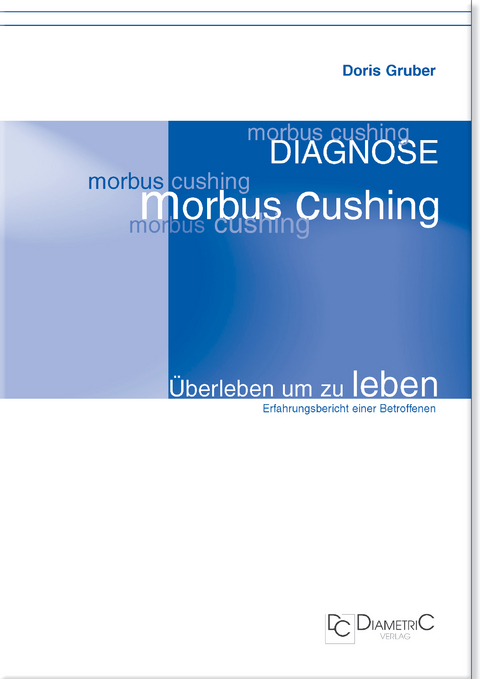 Diagnose Morbus Cushing - &Uuml;berleben um zu leben - Doris Gruber