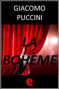 La Boh&egrave;me - Giacomo Puccini