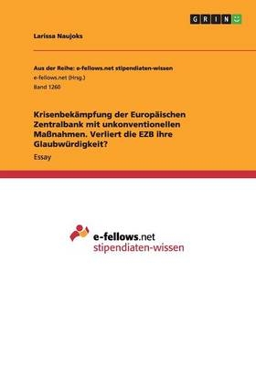 Krisenbek&Atilde;&curren;mpfung der Europ&Atilde;&curren;ischen Zentralbank mit unkonventionellen Ma&Atilde;nahmen. Verliert die EZB ihre Glaubw&Atilde;&frac14;rdigkeit? - Larissa Naujoks