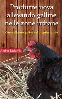 Produrre uova allevando galline nelle zone urbane -  Amber Richards