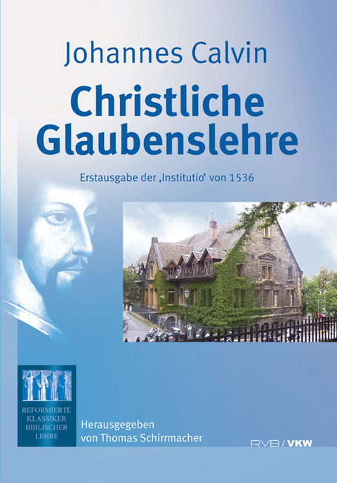 Christliche Glaubenslehre: Erstausgabe der &lsquo;Institutio&rsquo; von 1536 - Johannes Calvin