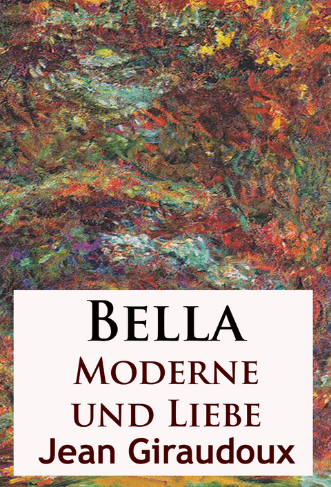 Bella - Moderne und Liebe - Jean Giraudoux