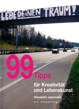 99 Tipps f&uuml;r Kreativit&auml;t und Lebenskunst - Alexander Jeanmaire
