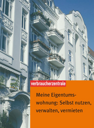 Meine Eigentumswohnung: Selbst nutzen, verwalten, vermieten