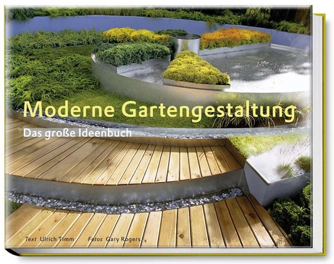 Moderne Gartengestaltung &ndash; das gro&szlig;e Ideenbuch - Ulrich Timm