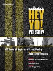 Hey Yo! Yo Soy! 40 Years of Nuyorican Street Poetry, A Bilingual Edition - Jes&uacute;s Papoleto Mel&eacute;ndez