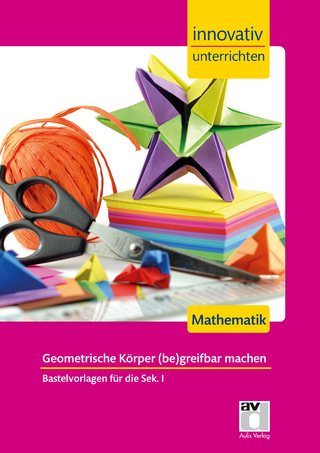 STARK Mathematik Sek 1 - Innovativ unterrichten - Geometrische Körper (be)greifbar machen