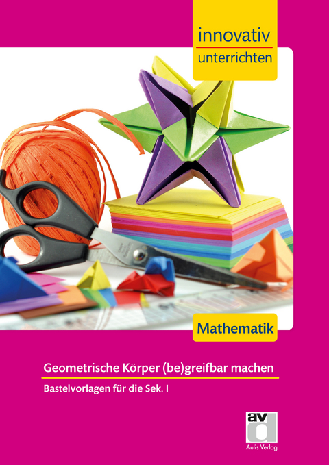 STARK Mathematik Sek 1 - Innovativ unterrichten - Geometrische Körper (be)greifbar machen - Michael Löber