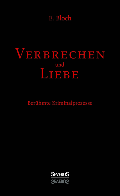 Verbrechen und Liebe. Ber&uuml;hmte Kriminalprozesse - E. Bloch, Bj&ouml;rn Bedey