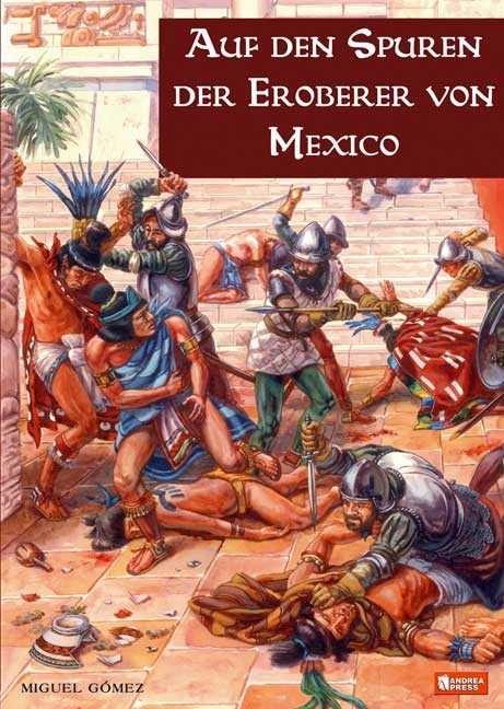 Auf den Spuren der Eroberer von Mexiko - Miguel G&oacute;mez