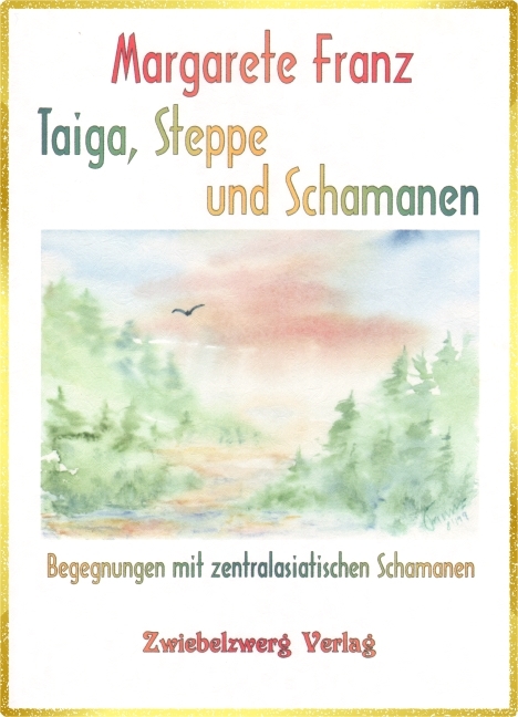 Taiga, Steppe und Schamanen - Margarete Franz