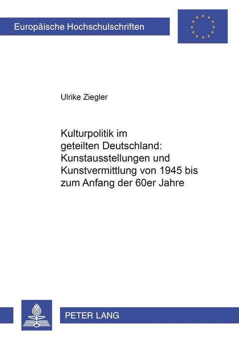 Kulturpolitik im geteilten Deutschland: - Kunstausstellungen und Kunstvermittlung von 1945 bis zum Anfang der 60er Jahre - Ulrike Ziegler