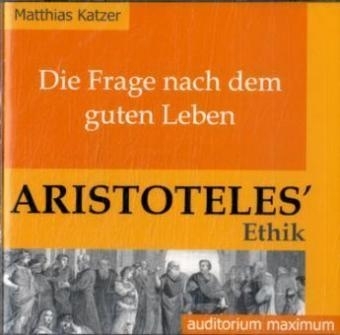 Die Frage nach dem guten Leben. Aristoteles‘ Ethik - Matthias Katzer
