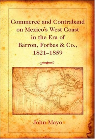 Commerce and Contraband on Mexico's West Coast in the Era of Barron, Forbes & Co., 1821-1859