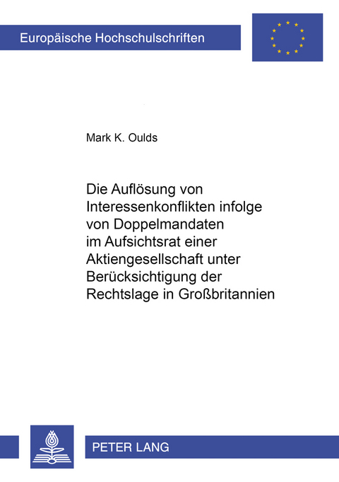 Die Aufl&ouml;sung von Interessenkonflikten infolge von Doppelmandaten im Aufsichtsrat einer Aktiengesellschaft unter Ber&uuml;cksichtigung der Rechtslage in Gro&szlig;britannien - Mark K. Oulds