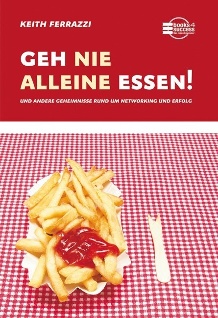 Geh nie alleine essen! - Keith Ferrazzi
