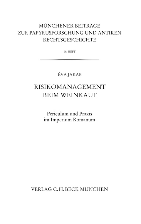 Münchener Beiträge zur Papyrusforschung und antiken Rechtsgeschichte / Münchener Beiträge zur Papyrusforschung Heft 99: Risikomanagement beim Weinkauf - Éva Jakab