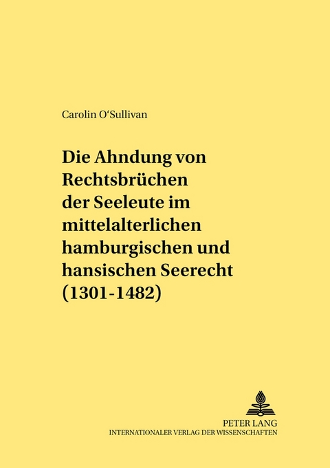 Die Ahndung von Rechtsbr&uuml;chen der Seeleute im mittelalterlichen hamburgischen und hansischen Seerecht (1301-1482) - Carolin O&acute;Sullivan