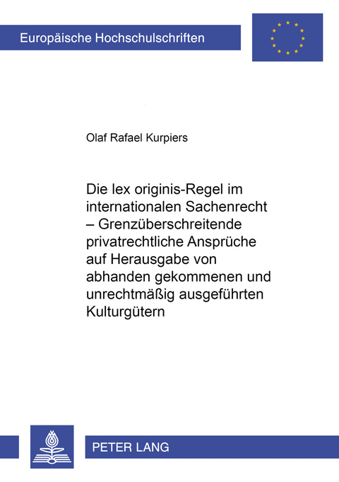 Die lex originis-Regel im internationalen Sachenrecht &ndash; Grenz&uuml;berschreitende privatrechtliche Anspr&uuml;che auf Herausgabe von abhanden gekommenen und unrechtm&auml;&szlig;ig ausgef&uuml;hrten Kulturg&uuml;tern - Olaf Rafael Kurpiers