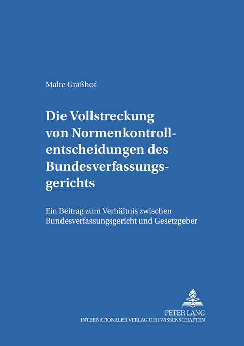 Die Vollstreckung von Normenkontrollentscheidungen des Bundesverfassungsgerichts - Malte Gra&szlig;hof