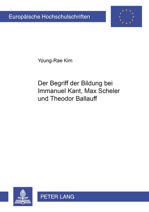 Der Begriff der Bildung bei Immanuel Kant, Max Scheler und Theodor Ballauff -  Young-Rae Kim