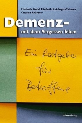 Demenz - mit dem Vergessen leben - Elisabeth Stechl, Elisabeth Steinhagen-Thiessen, Catarina Kn&uuml;vener
