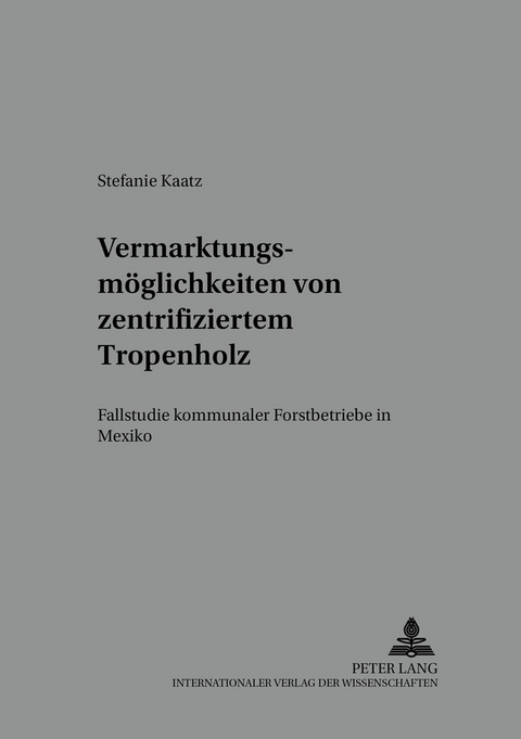 Vermarktungsm&ouml;glichkeiten von zertifiziertem Tropenholz - Stefanie Kaatz