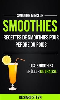 Smoothies: Recettes de smoothies pour perdre du poids (Jus: Smoothies Brûleur De graisse: Smoothie Minceur) -  Richard Steyn