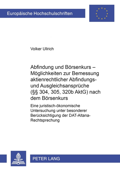 Abfindung und B&ouml;rsenkurs &ndash; M&ouml;glichkeiten zur Bemessung aktienrechtlicher Abfindungs- und Ausgleichsanspr&uuml;che (&sect;&sect; 304, 305, 320b AktG) nach dem B&ouml;rsenkurs - Volker Ullrich