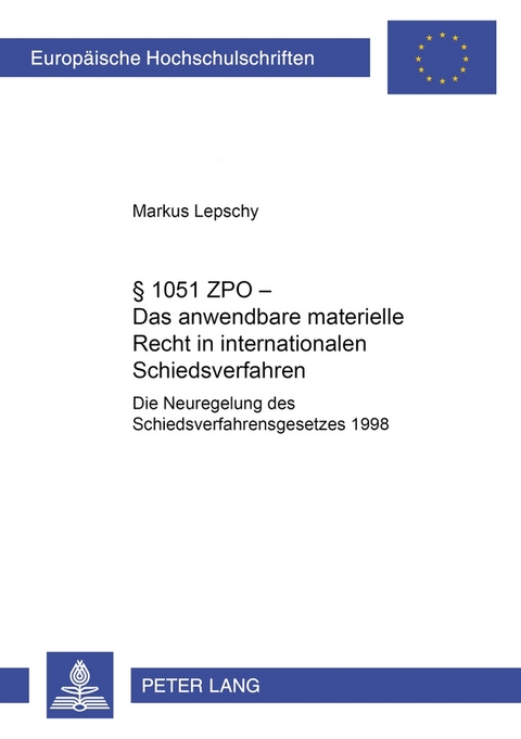&sect; 1051 ZPO &ndash; Das anwendbare materielle Recht in internationalen Schiedsverfahren - Markus Lepschy