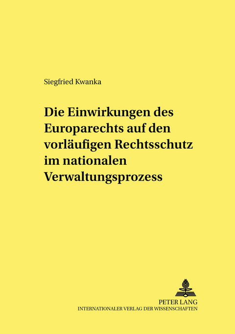 Die Einwirkungen des Europarechts auf den vorl&auml;ufigen Rechtsschutz im nationalen Verwaltungsprozess - Siegfried Kwanka