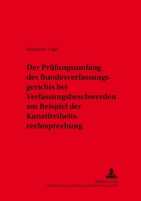 Der Pr&uuml;fungsumfang des Bundesverfassungsgerichts bei Verfassungsbeschwerden am Beispiel der Kunstfreiheitsrechtsprechung - Stephanie Vogel