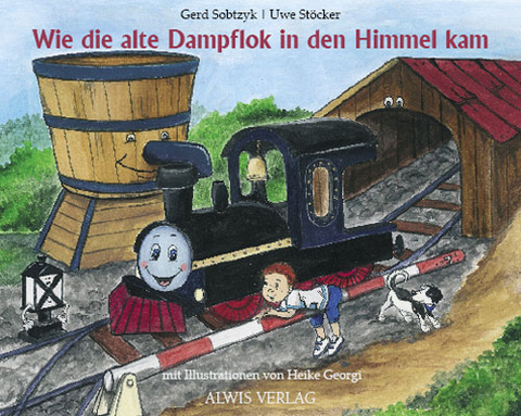 Wie die alte Dampflok in den Himmel kam - Gerd Sobtzyk, Uwe St&ouml;cker